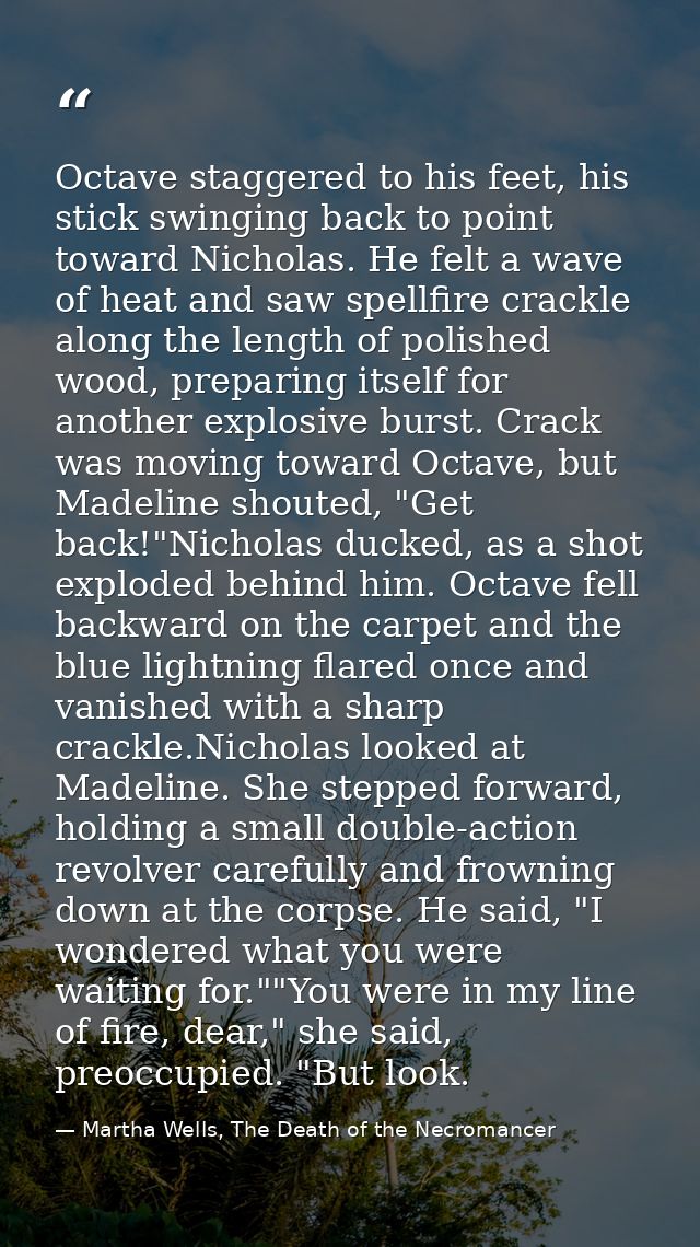 Octave staggered to his feet, his stick swinging back to point toward Nicholas. He felt a wave of heat and saw spellfire — Martha Wells, The Death of the Necromancer