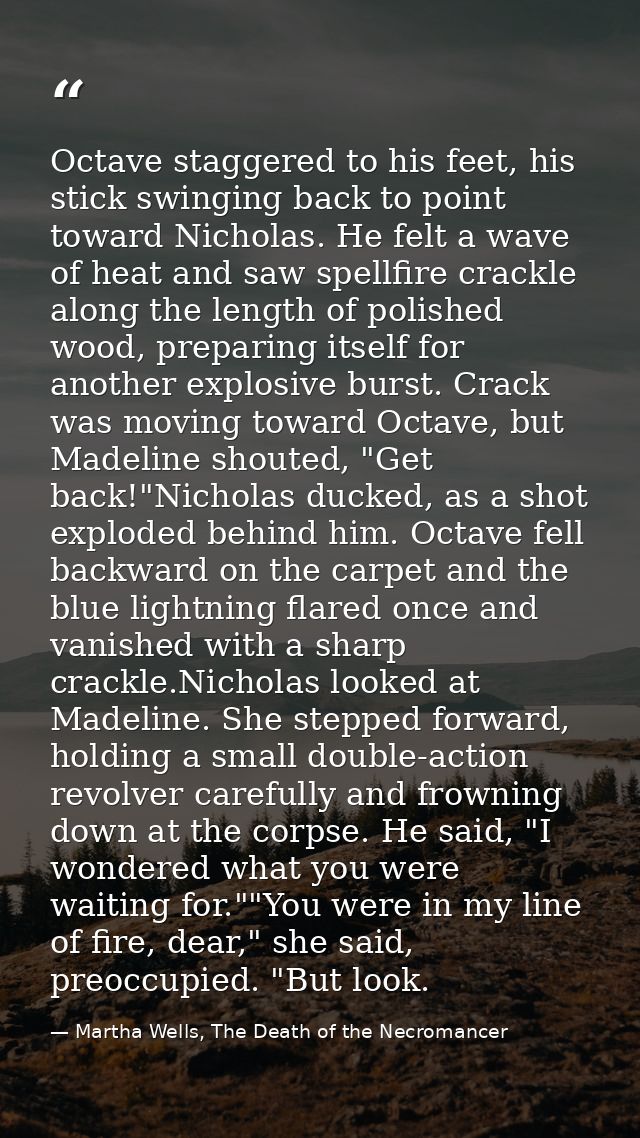Octave staggered to his feet, his stick swinging back to point toward Nicholas. He felt a wave of heat and saw spellfire — Martha Wells, The Death of the Necromancer