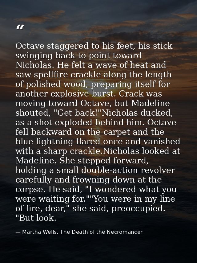 Octave staggered to his feet, his stick swinging back to point toward Nicholas. He felt a wave of heat and saw spellfire — Martha Wells, The Death of the Necromancer