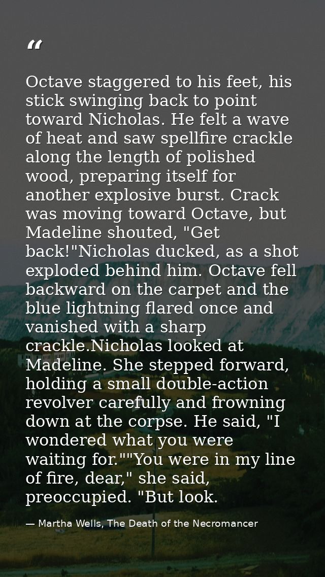 Octave staggered to his feet, his stick swinging back to point toward Nicholas. He felt a wave of heat and saw spellfire — Martha Wells, The Death of the Necromancer