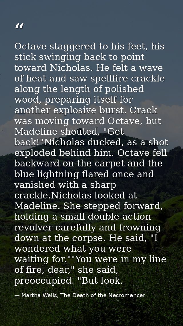 Octave staggered to his feet, his stick swinging back to point toward Nicholas. He felt a wave of heat and saw spellfire — Martha Wells, The Death of the Necromancer