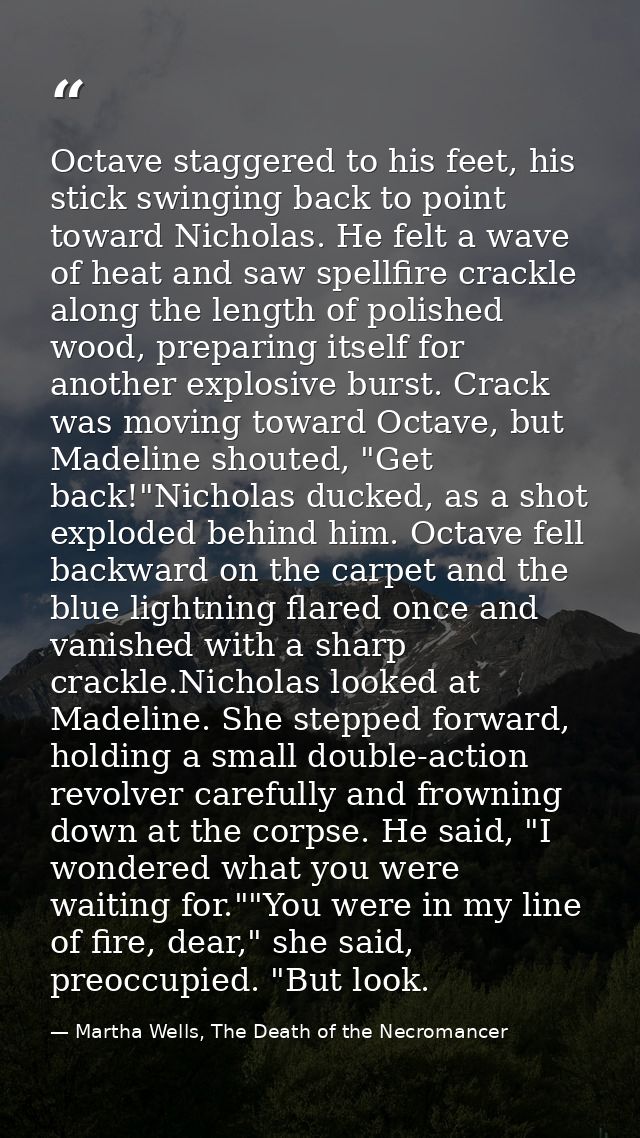 Octave staggered to his feet, his stick swinging back to point toward Nicholas. He felt a wave of heat and saw spellfire — Martha Wells, The Death of the Necromancer