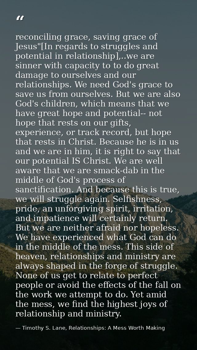 reconciling grace, saving grace of Jesus"[In regards to struggles and potential in relationship],..we are sinner with ca — Timothy S. Lane, Relationships: A Mess Worth Making