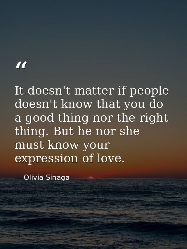It doesn't matter if people doesn't know that you do a good thing nor the right thing. But he nor she must know your exp — Olivia Sinaga