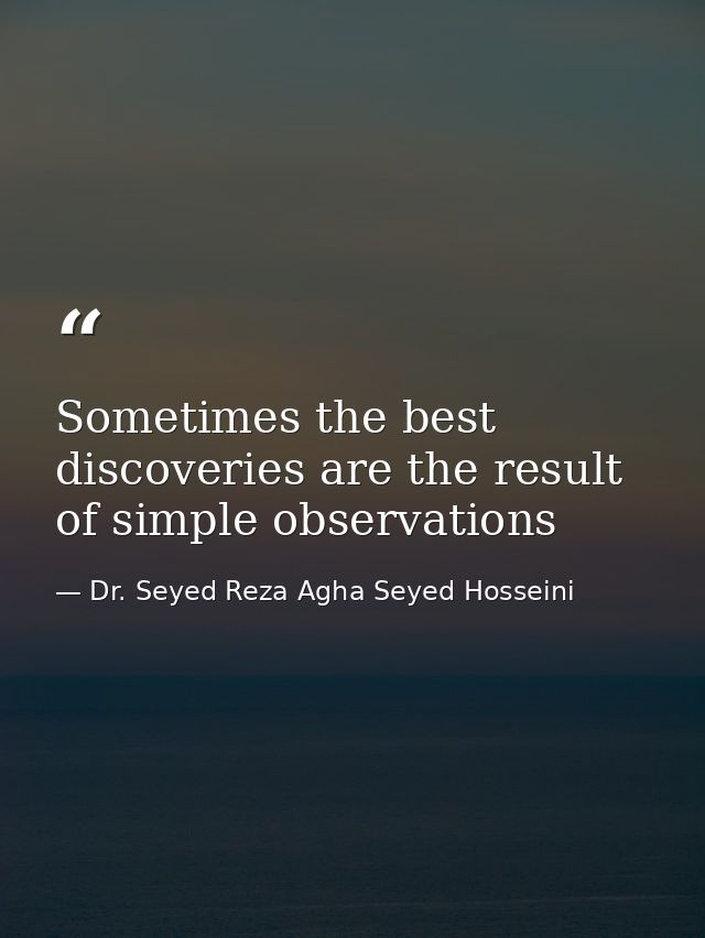 Sometimes the best discoveries are the result of simple observations — Dr. Seyed Reza Agha Seyed Hosseini