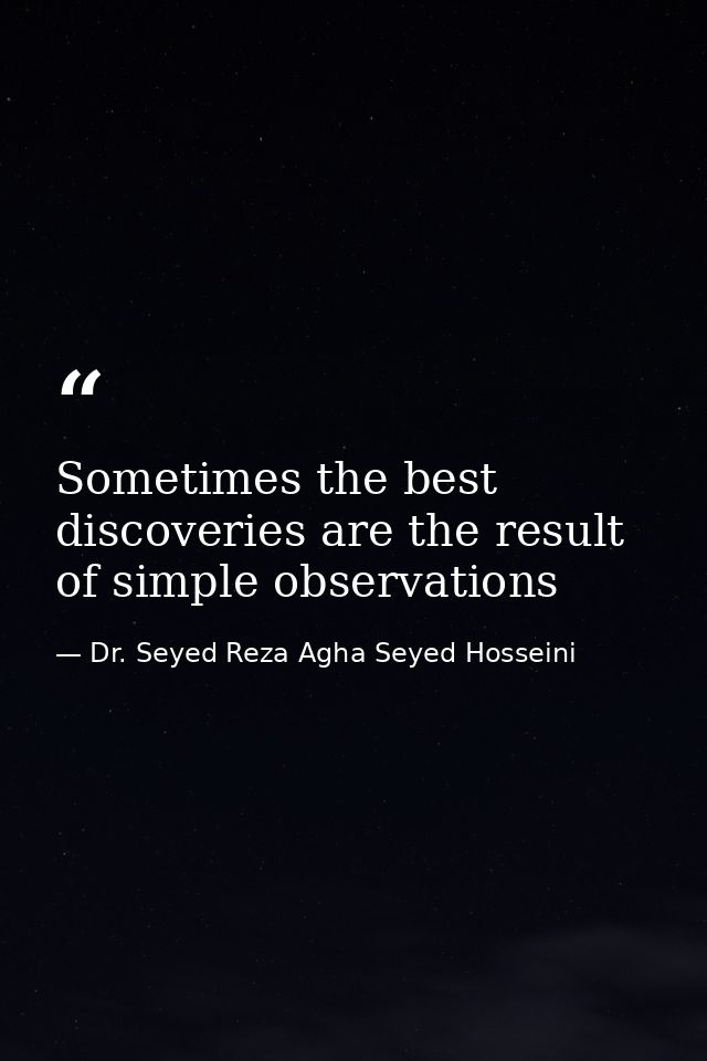 Sometimes the best discoveries are the result of simple observations — Dr. Seyed Reza Agha Seyed Hosseini