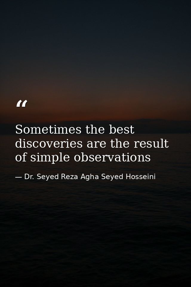 Sometimes the best discoveries are the result of simple observations — Dr. Seyed Reza Agha Seyed Hosseini