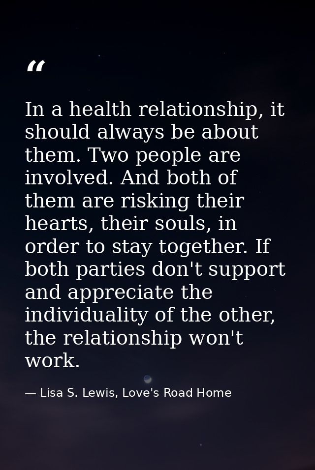 In a health relationship, it should always be about them. Two people are involved. And both of them are risking their he — Lisa S. Lewis, Love's Road Home