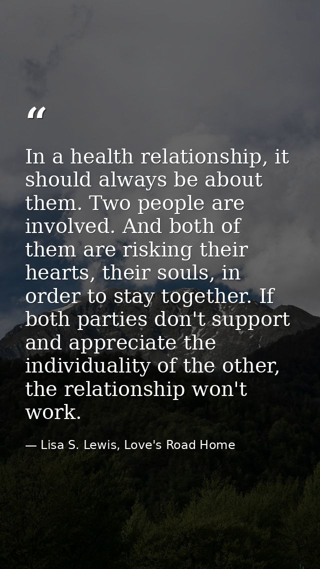 In a health relationship, it should always be about them. Two people are involved. And both of them are risking their he — Lisa S. Lewis, Love's Road Home