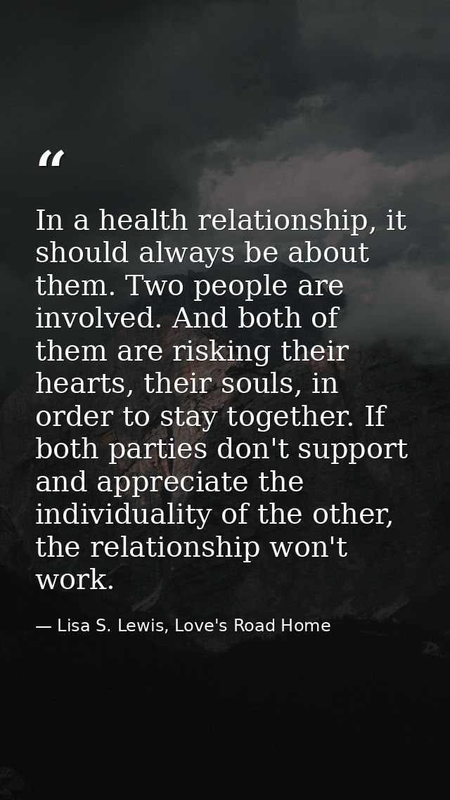 In a health relationship, it should always be about them. Two people are involved. And both of them are risking their he — Lisa S. Lewis, Love's Road Home
