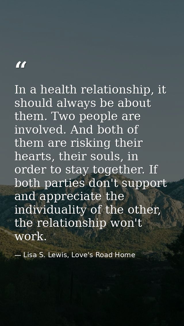 In a health relationship, it should always be about them. Two people are involved. And both of them are risking their he — Lisa S. Lewis, Love's Road Home