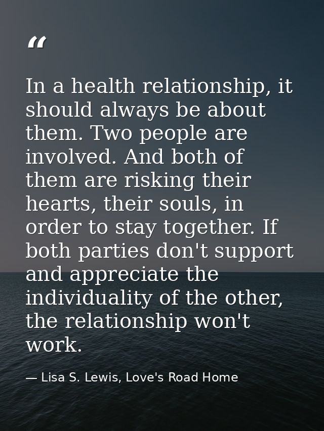 In a health relationship, it should always be about them. Two people are involved. And both of them are risking their he — Lisa S. Lewis, Love's Road Home