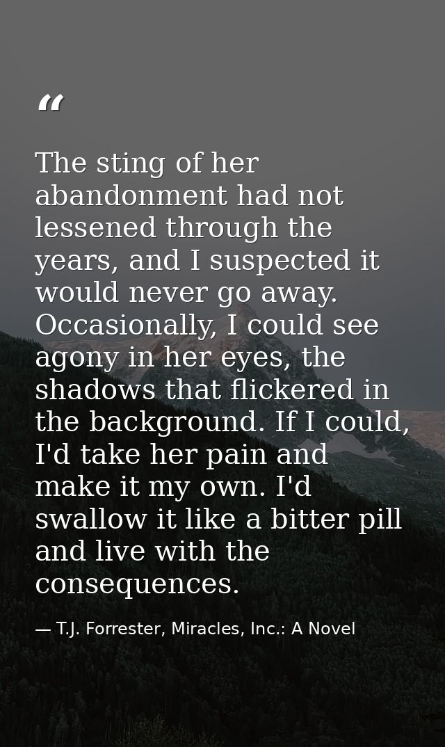 The sting of her abandonment had not lessened through the years, and I suspected it would never go away. Occasionally, I — T.J. Forrester, Miracles, Inc.: A Novel