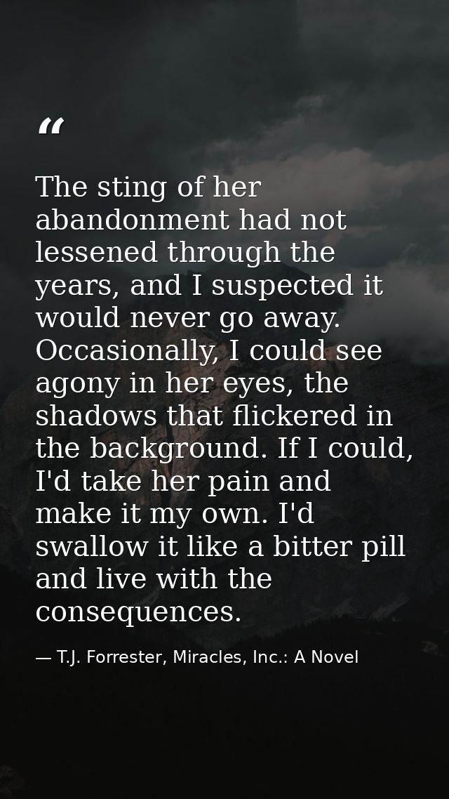 The sting of her abandonment had not lessened through the years, and I suspected it would never go away. Occasionally, I — T.J. Forrester, Miracles, Inc.: A Novel