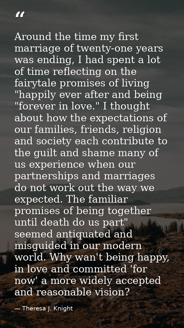 Around the time my first marriage of twenty-one years was ending, I had spent a lot of time reflecting on the fairytale  — Theresa J. Knight