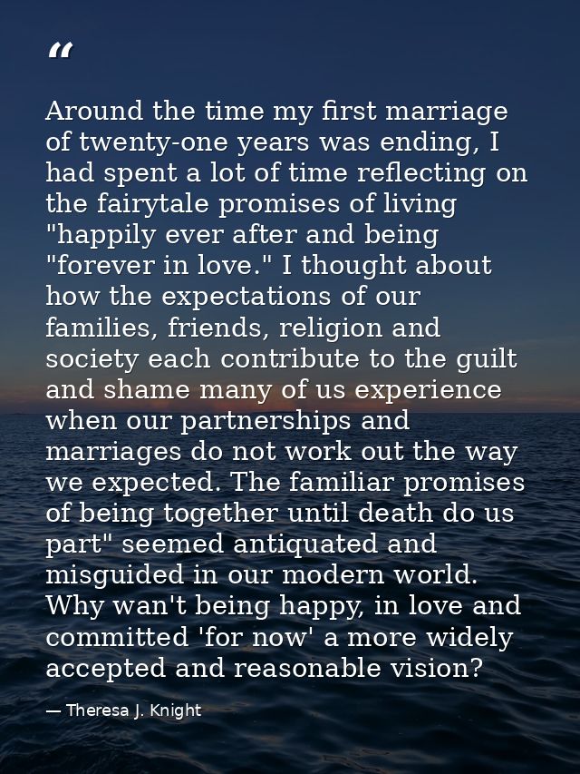 Around the time my first marriage of twenty-one years was ending, I had spent a lot of time reflecting on the fairytale  — Theresa J. Knight