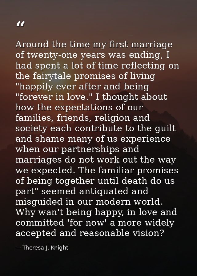 Around the time my first marriage of twenty-one years was ending, I had spent a lot of time reflecting on the fairytale  — Theresa J. Knight