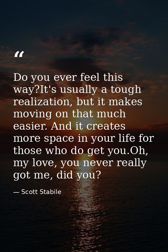 Do you ever feel this way?It's usually a tough realization, but it makes moving on that much easier. And it creates more — Scott Stabile