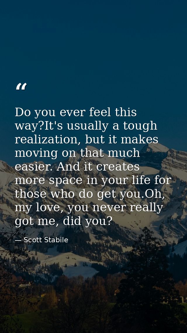 Do you ever feel this way?It's usually a tough realization, but it makes moving on that much easier. And it creates more — Scott Stabile