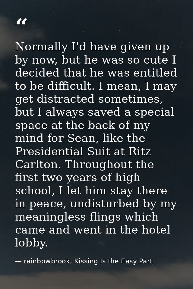 Normally I'd have given up by now, but he was so cute I decided that he was entitled to be difficult. I mean, I may get  — rainbowbrook, Kissing Is the Easy Part