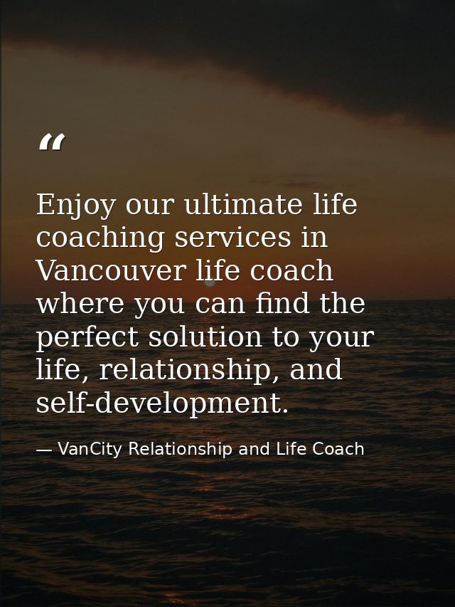 Enjoy our ultimate life coaching services in Vancouver life coach where you can find the perfect solution to your life,  — VanCity Relationship and Life Coach