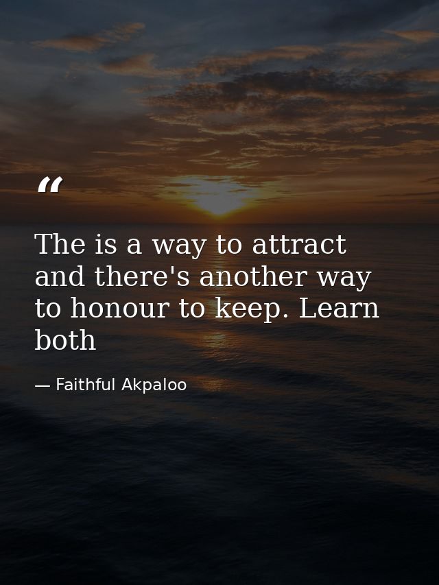 The is a way to attract and there's another way to honour to keep. Learn both — Faithful Akpaloo