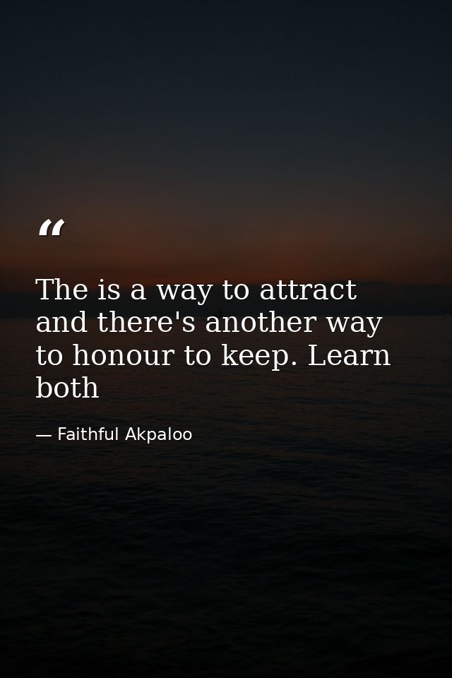 The is a way to attract and there's another way to honour to keep. Learn both — Faithful Akpaloo