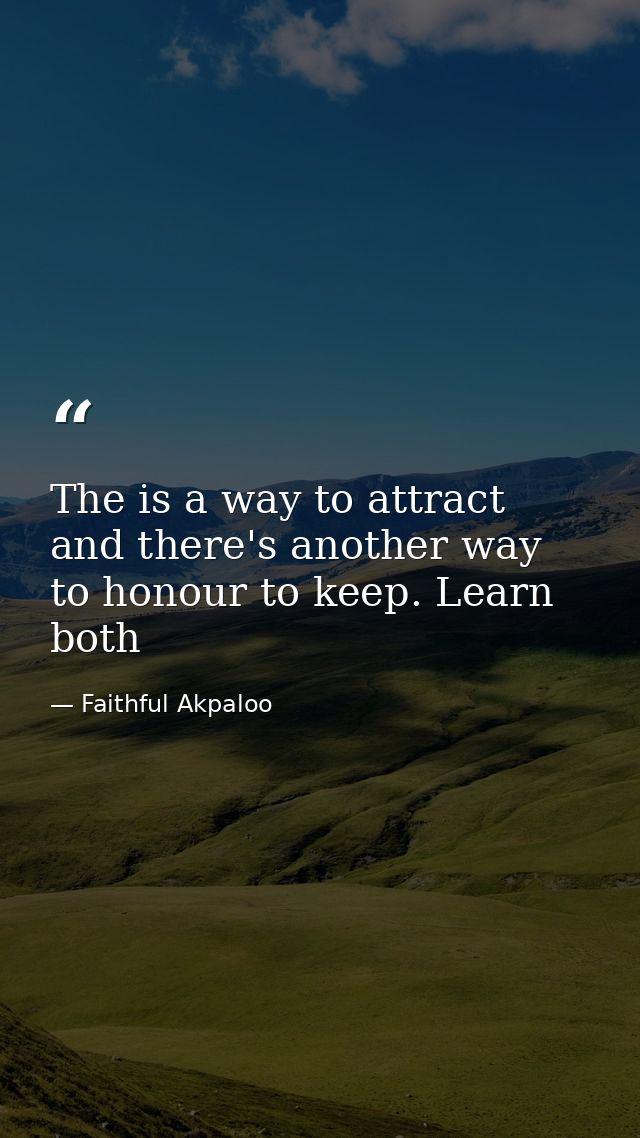 The is a way to attract and there's another way to honour to keep. Learn both — Faithful Akpaloo