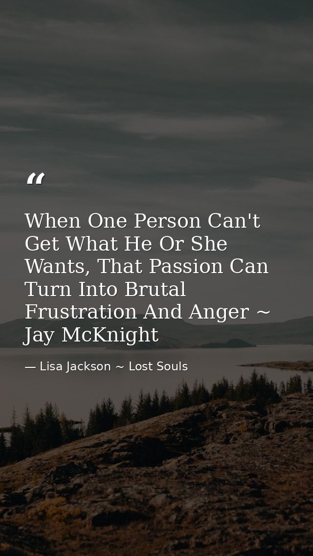 When One Person Can't Get What He Or She Wants, That Passion Can Turn Into Brutal Frustration And Anger ~ Jay McKnight — Lisa Jackson ~ Lost Souls