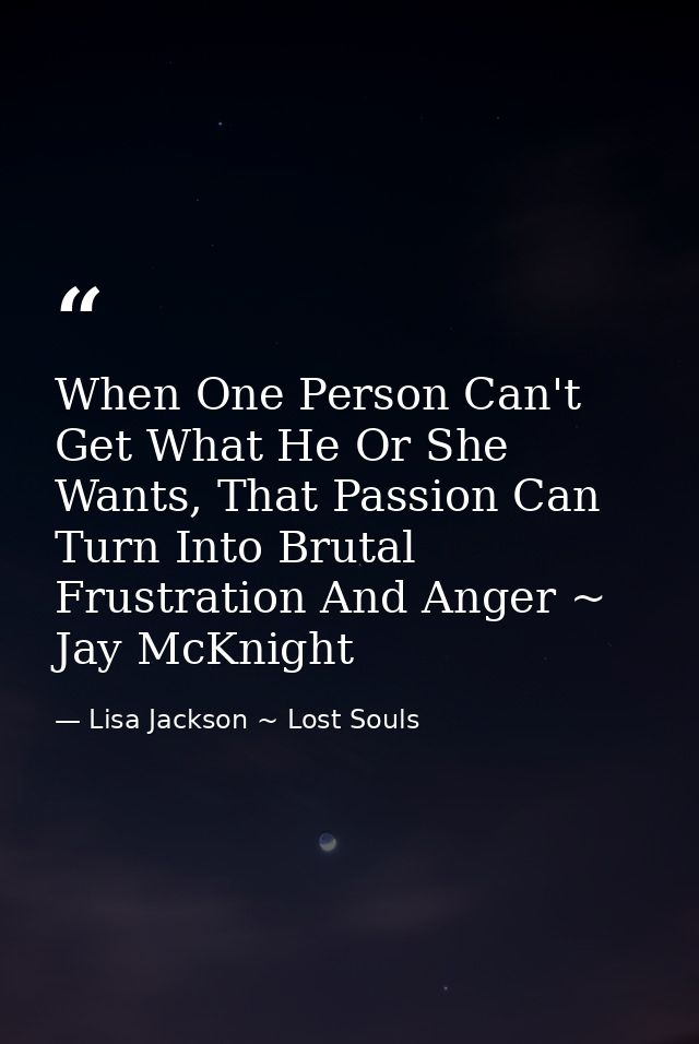 When One Person Can't Get What He Or She Wants, That Passion Can Turn Into Brutal Frustration And Anger ~ Jay McKnight — Lisa Jackson ~ Lost Souls