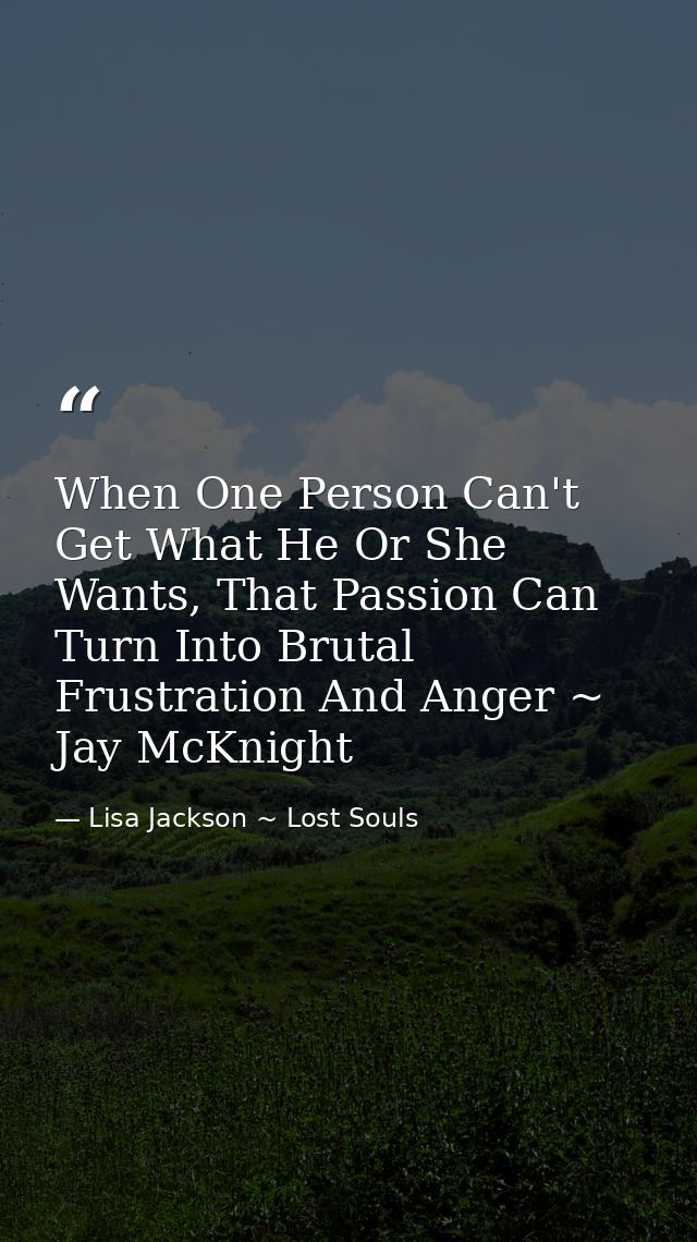 When One Person Can't Get What He Or She Wants, That Passion Can Turn Into Brutal Frustration And Anger ~ Jay McKnight — Lisa Jackson ~ Lost Souls