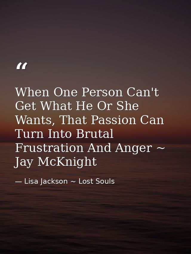 When One Person Can't Get What He Or She Wants, That Passion Can Turn Into Brutal Frustration And Anger ~ Jay McKnight — Lisa Jackson ~ Lost Souls