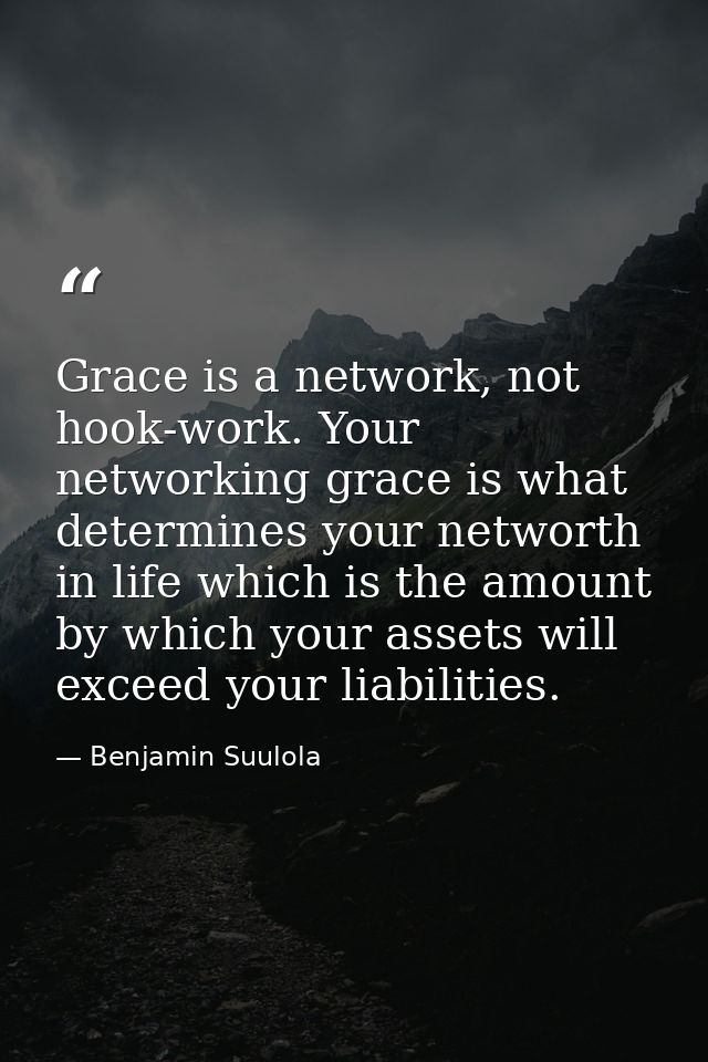 Grace is a network, not hook-work. Your networking grace is what determines your networth in life which is the amount by — Benjamin Suulola