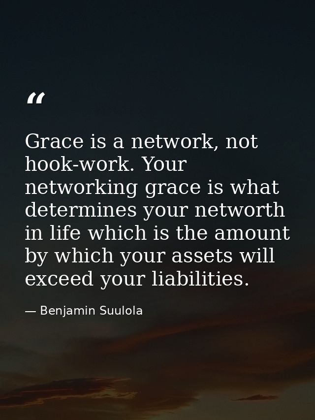 Grace is a network, not hook-work. Your networking grace is what determines your networth in life which is the amount by — Benjamin Suulola