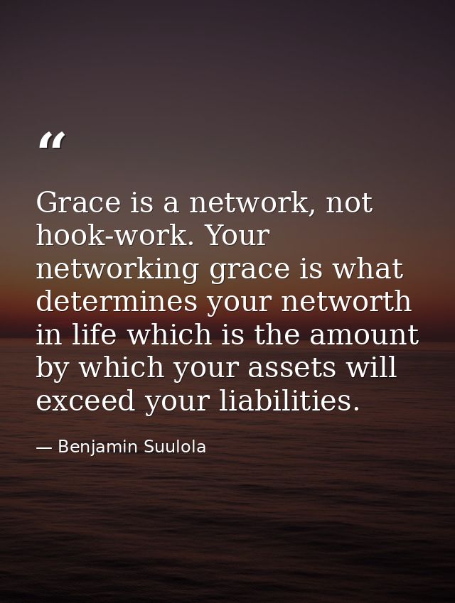 Grace is a network, not hook-work. Your networking grace is what determines your networth in life which is the amount by — Benjamin Suulola
