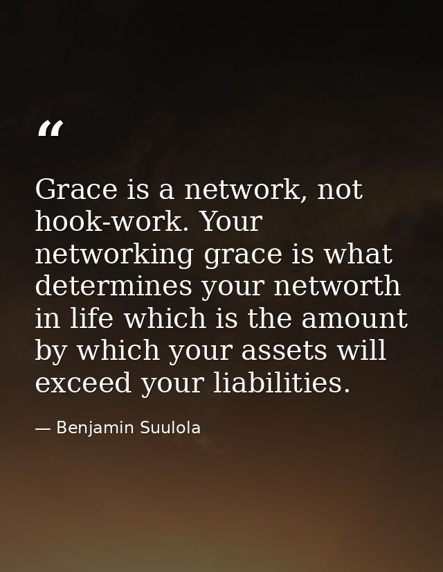 Grace is a network, not hook-work. Your networking grace is what determines your networth in life which is the amount by — Benjamin Suulola
