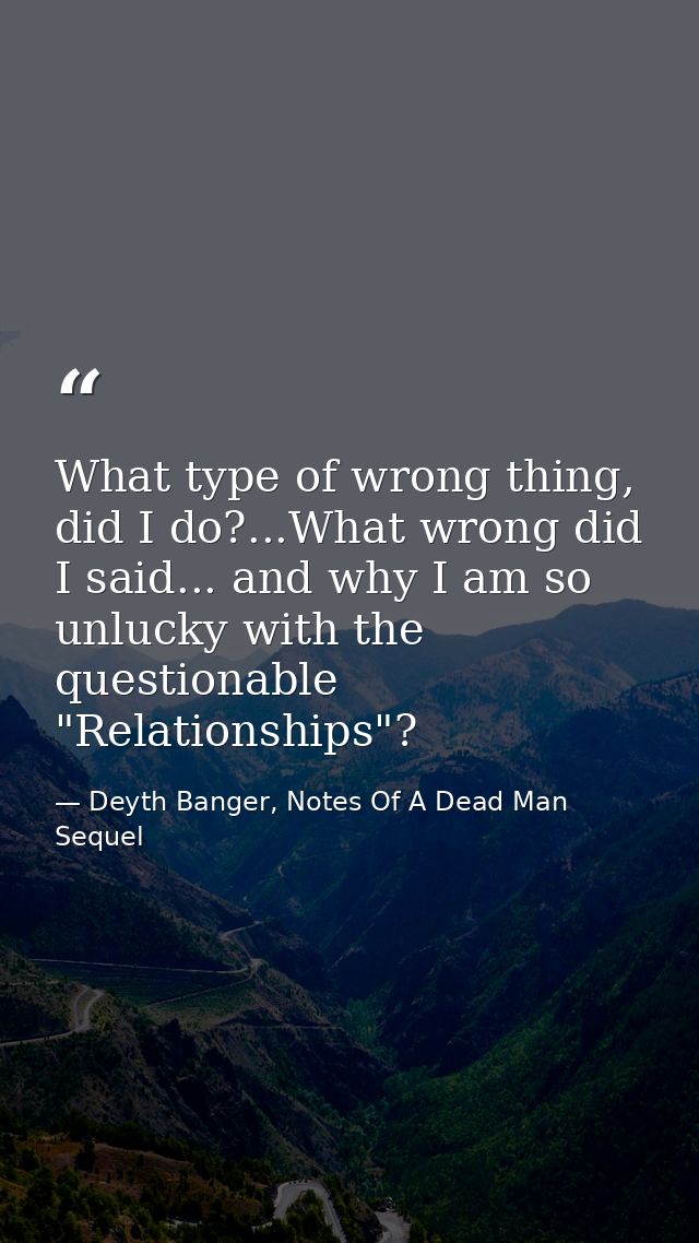 What type of wrong thing, did I do?...What wrong did I said... and why I am so unlucky with the questionable "Relationsh — Deyth Banger, Notes Of A Dead Man Sequel