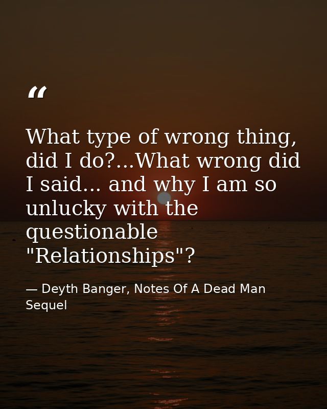 What type of wrong thing, did I do?...What wrong did I said... and why I am so unlucky with the questionable "Relationsh — Deyth Banger, Notes Of A Dead Man Sequel
