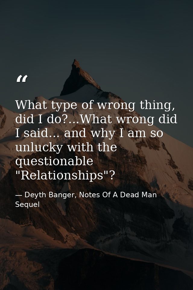What type of wrong thing, did I do?...What wrong did I said... and why I am so unlucky with the questionable "Relationsh — Deyth Banger, Notes Of A Dead Man Sequel