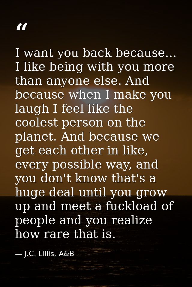 I want you back because... I like being with you more than anyone else. And because when I make you laugh I feel like th — J.C. Lillis, A&B
