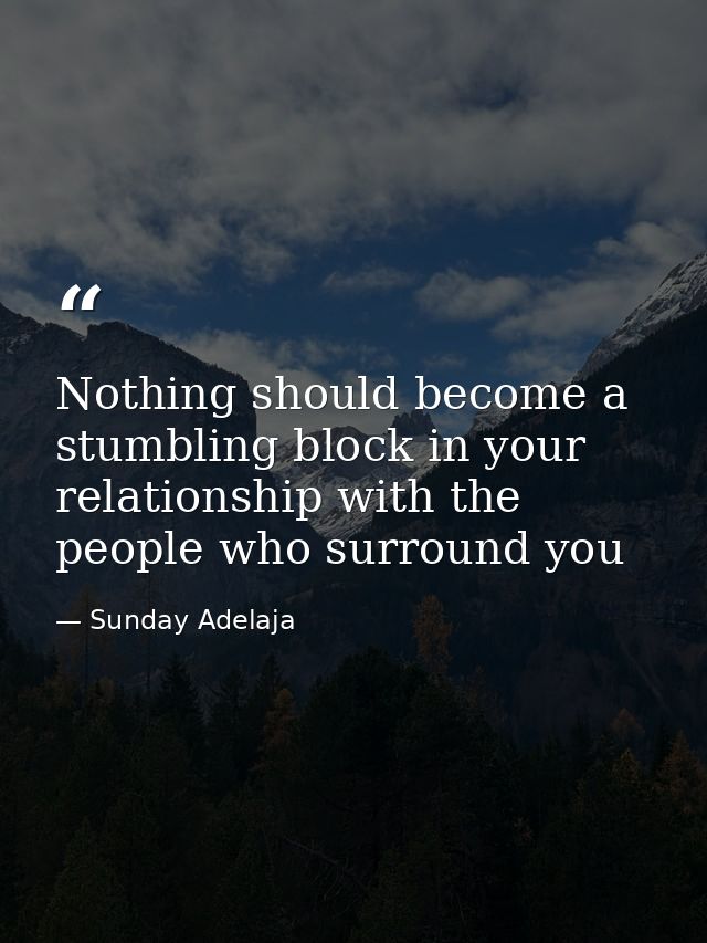Nothing should become a stumbling block in your relationship with the people who surround you — Sunday Adelaja