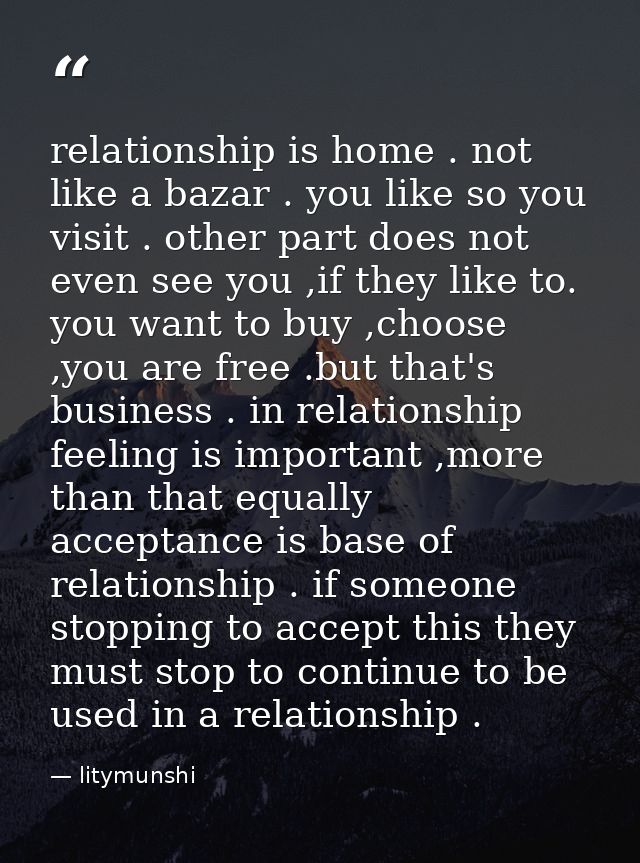 relationship is home . not like a bazar . you like so you visit . other part does not even see you ,if they like to. you — litymunshi