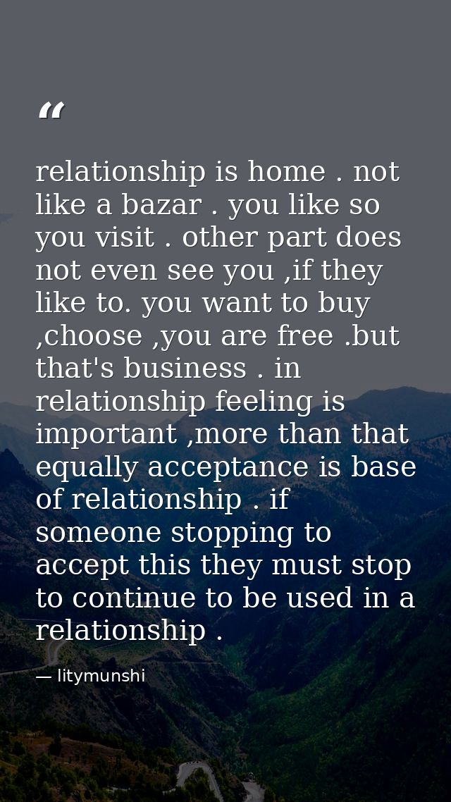 relationship is home . not like a bazar . you like so you visit . other part does not even see you ,if they like to. you — litymunshi