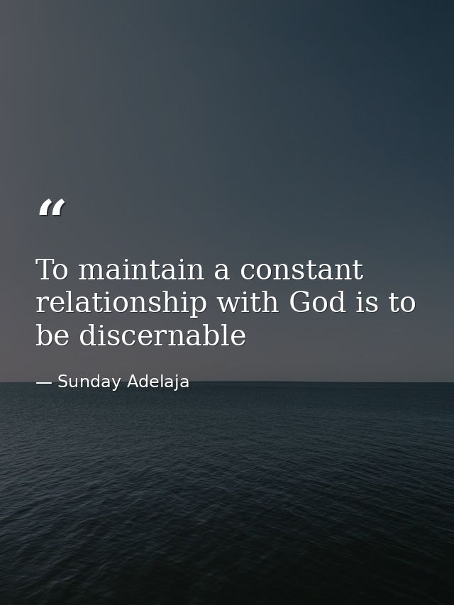 To maintain a constant relationship with God is to be discernable — Sunday Adelaja