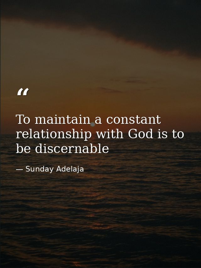 To maintain a constant relationship with God is to be discernable — Sunday Adelaja