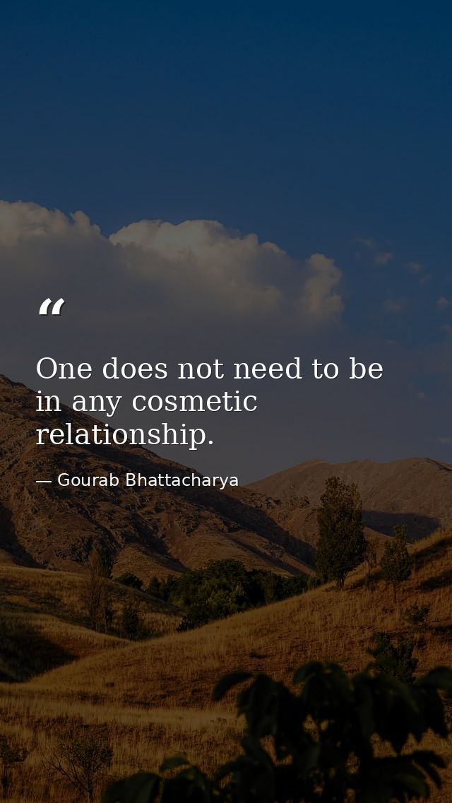 One does not need to be in any cosmetic relationship. — Gourab Bhattacharya