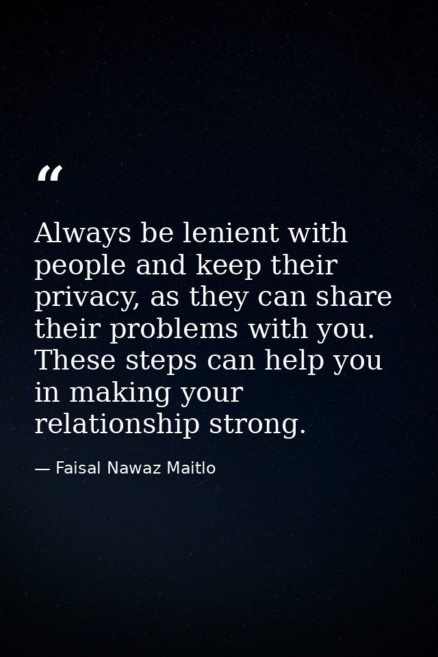 Always be lenient with people and keep their privacy, as they can share their problems with you. These steps can help yo — Faisal Nawaz Maitlo