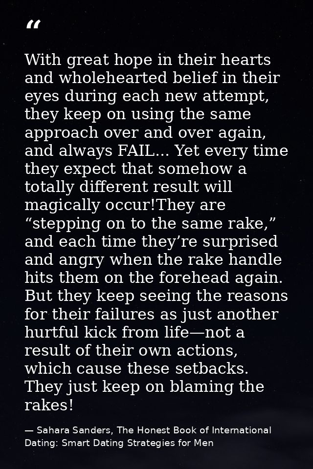 With great hope in their hearts and wholehearted belief in their eyes during each new attempt, they keep on using the sa — Sahara Sanders, The Honest Book of International Dating: Smart Dating Strategies for Men