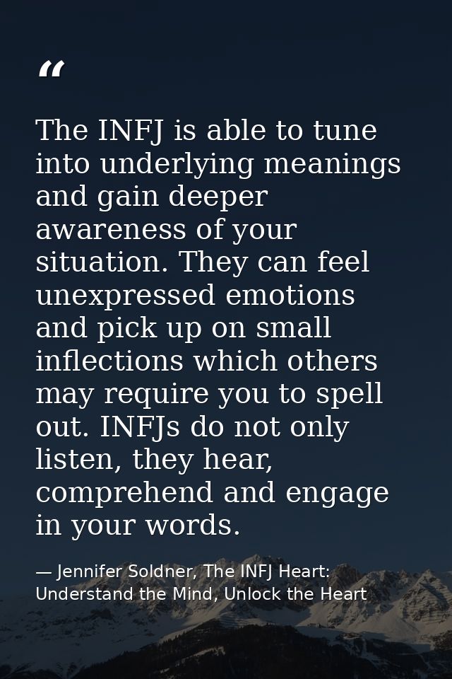 The INFJ is able to tune into underlying meanings and gain deeper awareness of your situation. They can feel unexpressed — Jennifer Soldner, The INFJ Heart: Understand the Mind, Unlock the Heart