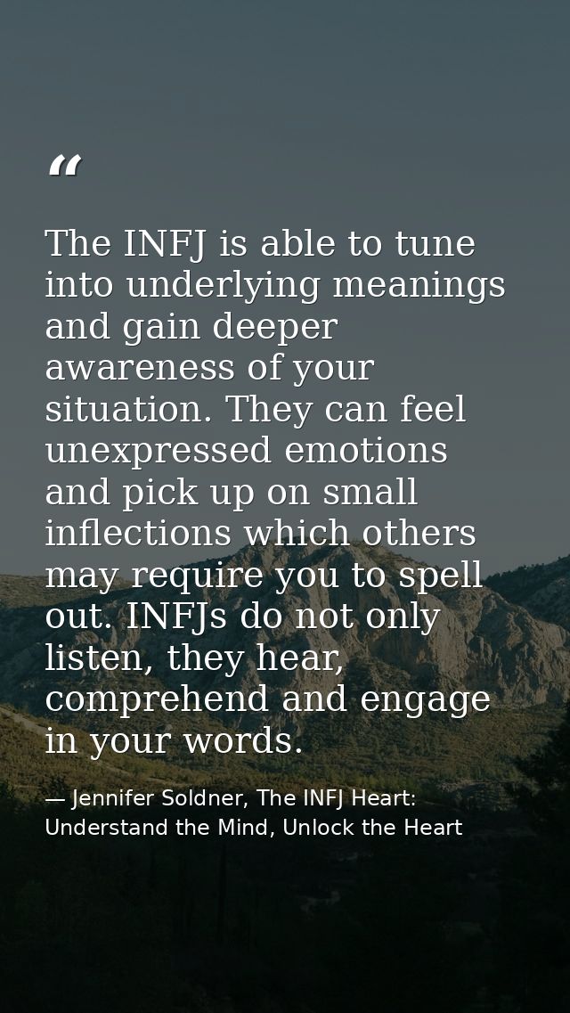 The INFJ is able to tune into underlying meanings and gain deeper awareness of your situation. They can feel unexpressed — Jennifer Soldner, The INFJ Heart: Understand the Mind, Unlock the Heart